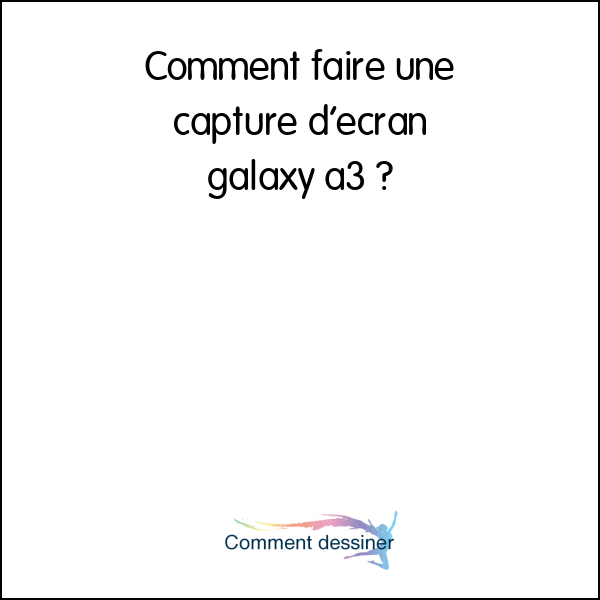 Comment faire une capture d’écran galaxy a3